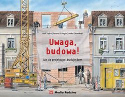 Uwaga, budowa! Jak się projektuje i buduje dom - edukacyjna książka dla dzieci