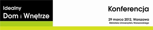 Konferencja IDEALNY DOM I WNĘTRZE 2012 już 29 marca