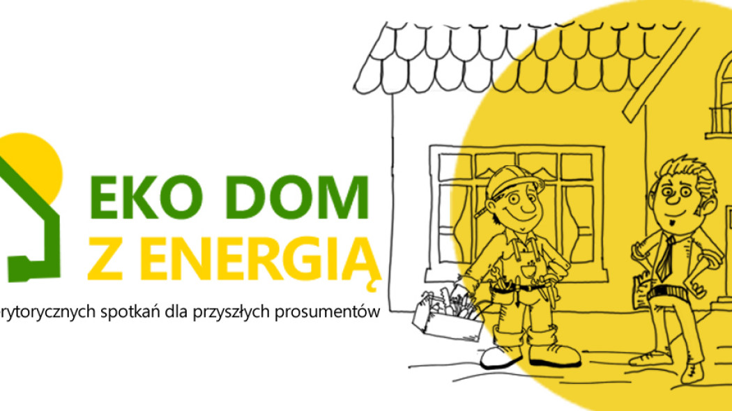 EKO DOM Z ENERGIĄ - cykl merytorycznych spotkań dla przyszłych prosumentów