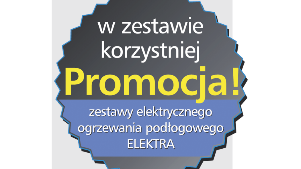 Promocja na zestawy elektrycznego ogrzewania podłogowego ELEKTRA - w zestawie korzystniej!