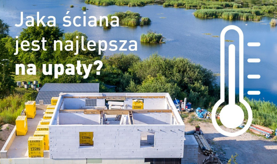 Latem ściany jednowarstwowe z betonu komórkowego Ytong nagrzewają się tylko w niewielkim stopniu.
