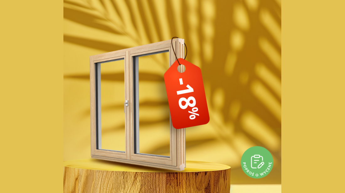 Naturalne piękno i energooszczędność - postaw na okna drewniane! Letnia promocja: -18% tylko teraz!