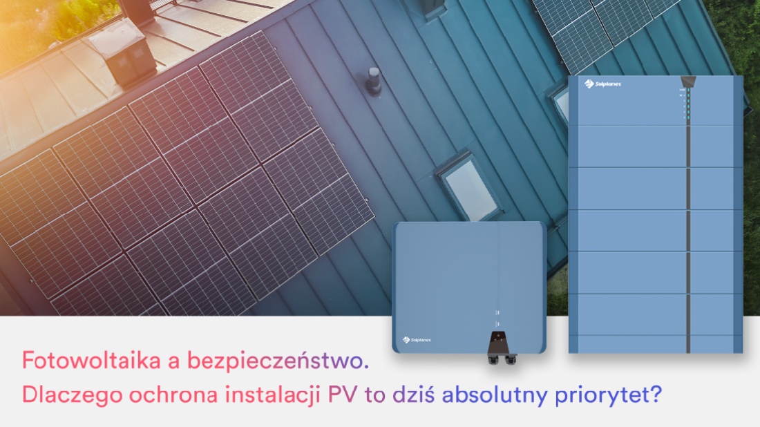 Fotowoltaika a bezpieczeństwo. Dlaczego ochrona instalacji PV to dziś absolutny priorytet?