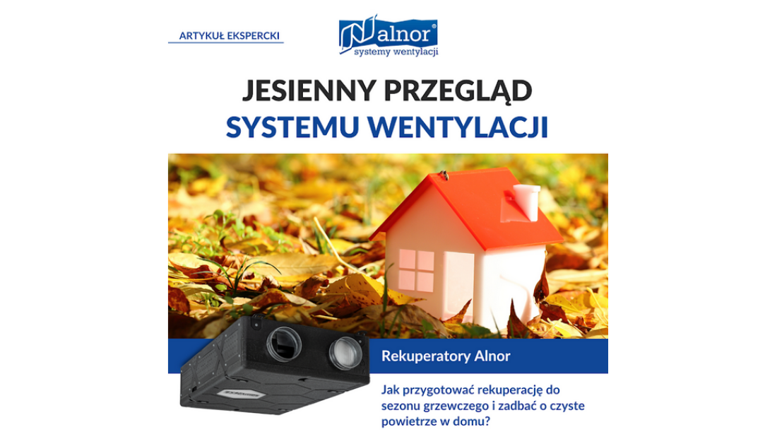 Jesienny przegląd systemu wentylacji. Jak przygotować rekuperację do sezonu grzewczego i zadbać o czyste powietrze w domu? Jesienny przegląd systemu wentylacji. Jak przygotować rekuperację do sezonu grzewczego i zadbać o czyste powietrze w domu?