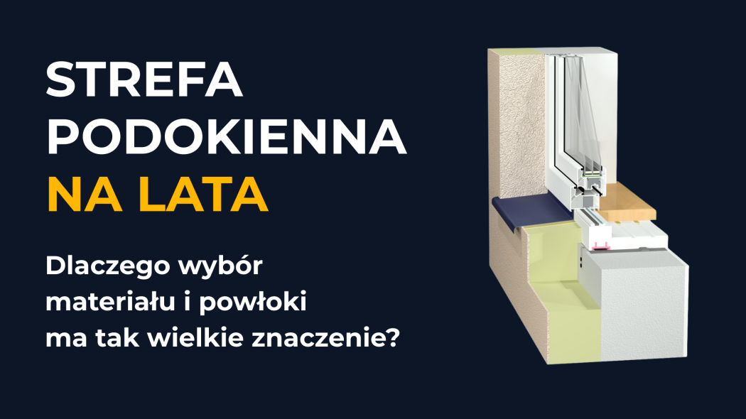 Strefa podokienna na lata. Dlaczego wybór materiału i powłoki ma tak wielkie znaczenie?