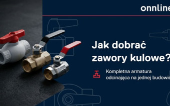 Kompletna armatura odcinająca na jednej budowie. Jak dobrać zawory kulowe ONNLINE?