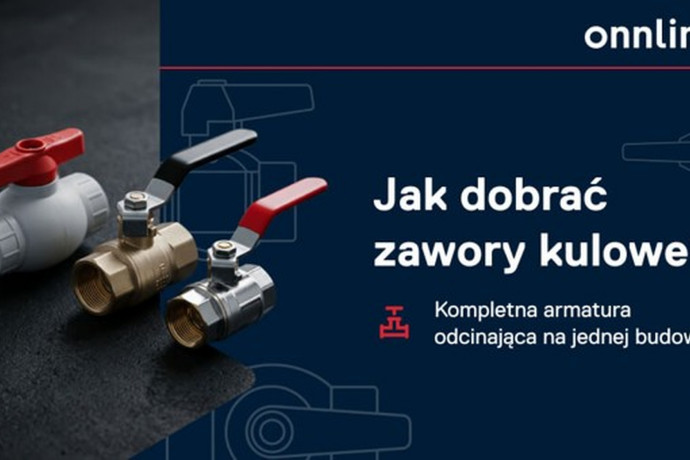 Kompletna armatura odcinająca na jednej budowie. Jak dobrać zawory kulowe ONNLINE?
