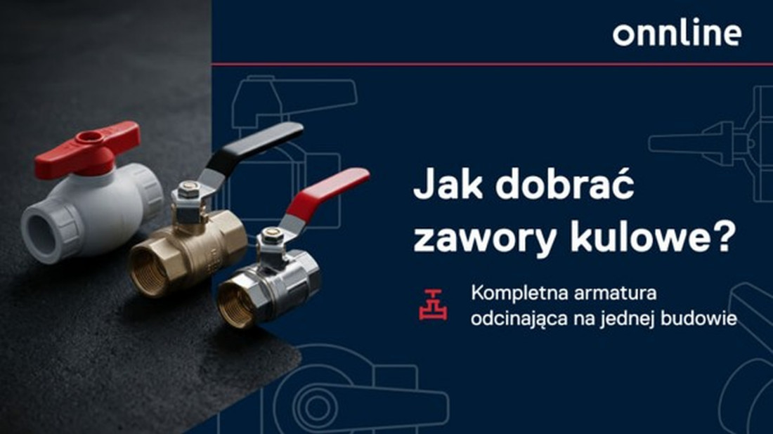Kompletna armatura odcinająca na jednej budowie. Jak dobrać zawory kulowe ONNLINE?