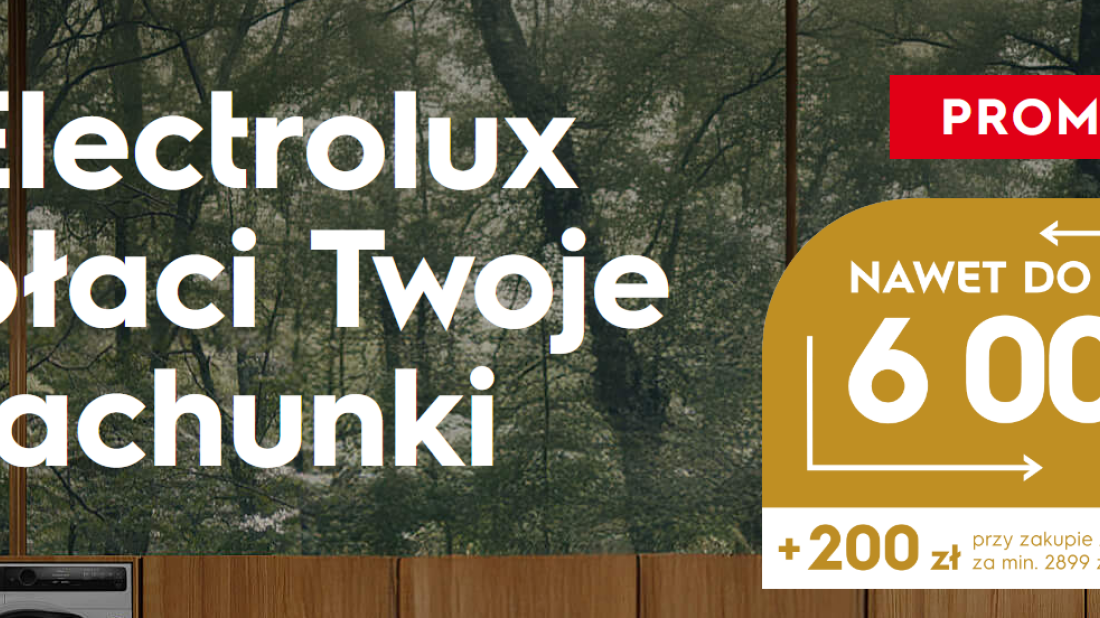 Electrolux płaci Twoje rachunki. Zobacz, jak łatwo możesz zyskać nawet 6 000 zł zwrotu