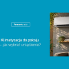 Klimatyzacja do jednego pokoju. Jak wybrać urządzenie na coraz dłuższe upały?